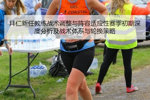 拜仁新任教练战术调整与阵容适应性赛季初期深度分析及战术体系与轮换策略